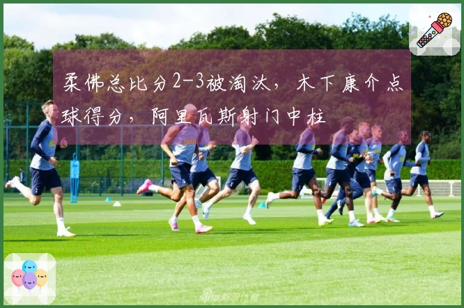 柔佛总比分2-3被淘汰，木下康介点球得分，阿里瓦斯射门中柱