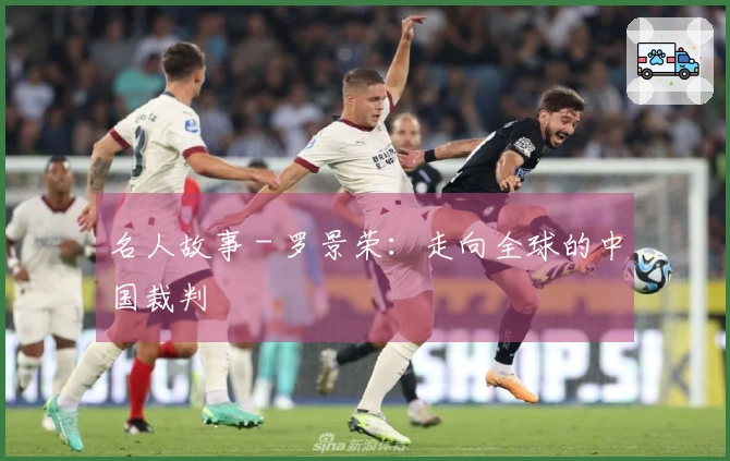 名人故事 - 罗景荣：走向全球的中国裁判