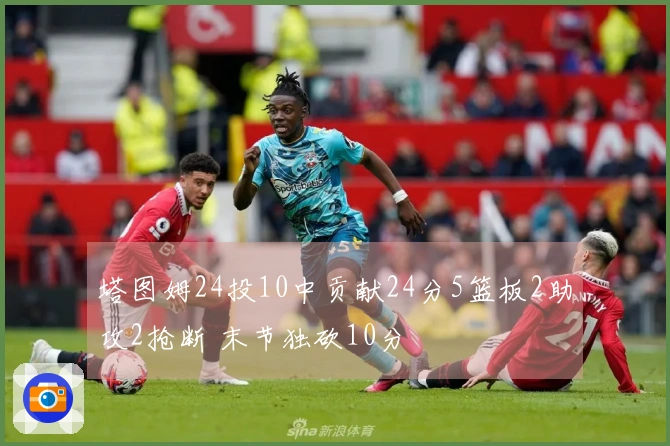 塔图姆24投10中贡献24分5篮板2助攻2抢断 末节独砍10分