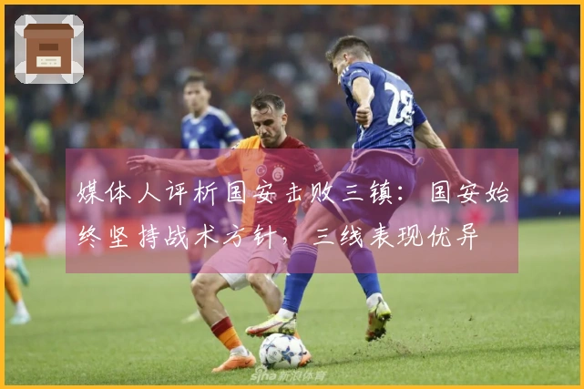 媒体人评析国安击败三镇：国安始终坚持战术方针，三线表现优异